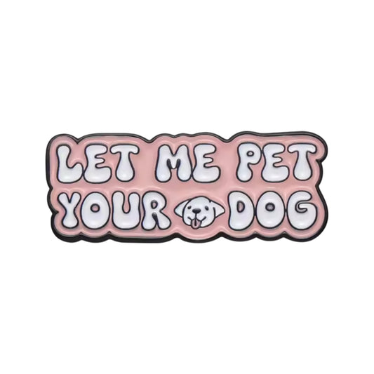 Let Me Pet Your Dog Pin
